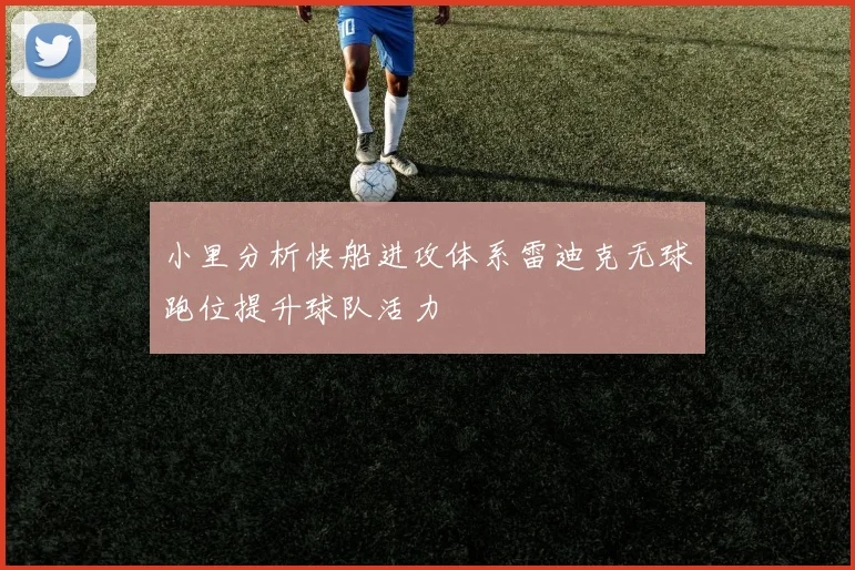 小里分析快船进攻体系雷迪克无球跑位提升球队活力