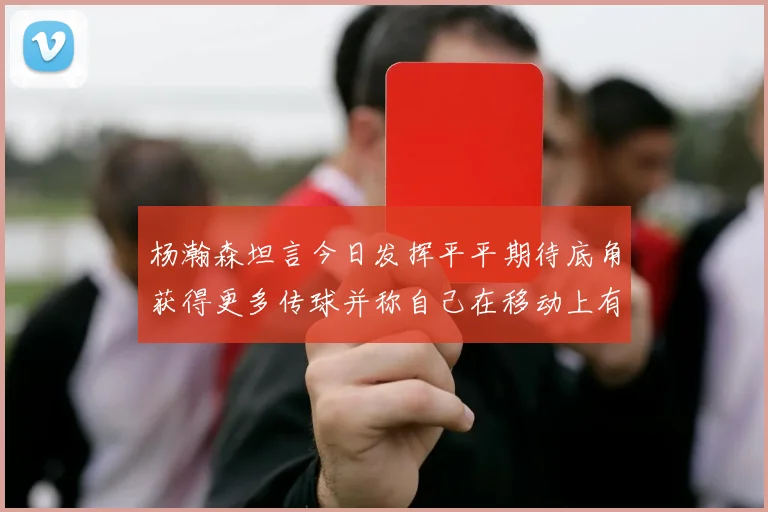 杨瀚森坦言今日发挥平平期待底角获得更多传球并称自己在移动上有所进步